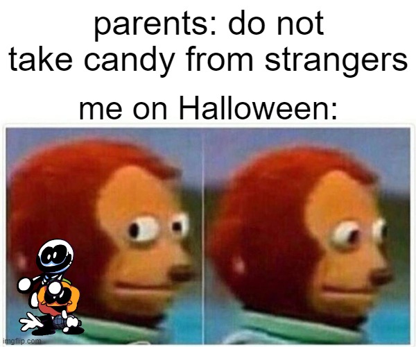 Monkey Puppet | parents: do not take candy from strangers; me on Halloween: | image tagged in memes,monkey puppet | made w/ Imgflip meme maker
