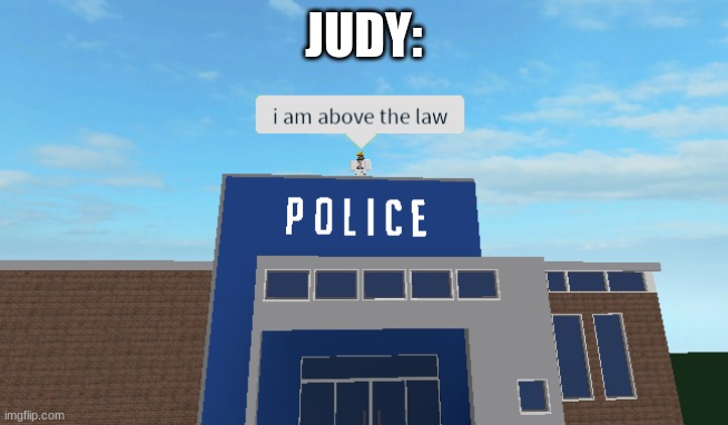 I am above the law | JUDY: | image tagged in i am above the law | made w/ Imgflip meme maker