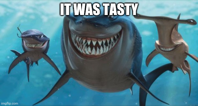 Finding Nemo Sharks | IT WAS TASTY | image tagged in finding nemo sharks | made w/ Imgflip meme maker