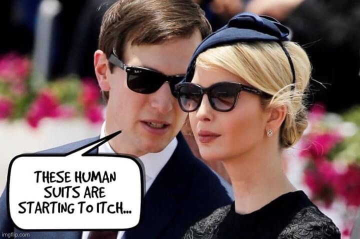 These human suits are starting to itch | image tagged in donald trump,ivanka trump,jared kushner,shapeshifting lizard | made w/ Imgflip meme maker