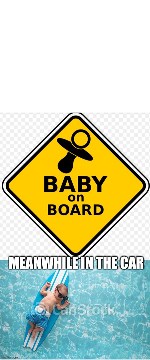 Baby on board | MEANWHILE IN THE CAR | image tagged in blank white template | made w/ Imgflip meme maker