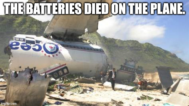 LOST plane crash | THE BATTERIES DIED ON THE PLANE. | image tagged in lost plane crash | made w/ Imgflip meme maker