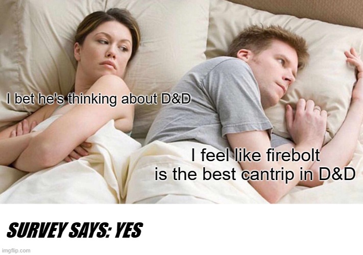 I Bet He's Thinking About Other Women Meme | I bet he's thinking about D&D; I feel like firebolt is the best cantrip in D&D; SURVEY SAYS: YES | image tagged in memes,i bet he's thinking about other women | made w/ Imgflip meme maker