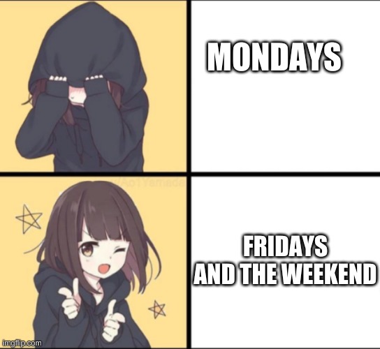 Don't know what to title it | MONDAYS; FRIDAYS AND THE WEEKEND | image tagged in anime drake | made w/ Imgflip meme maker