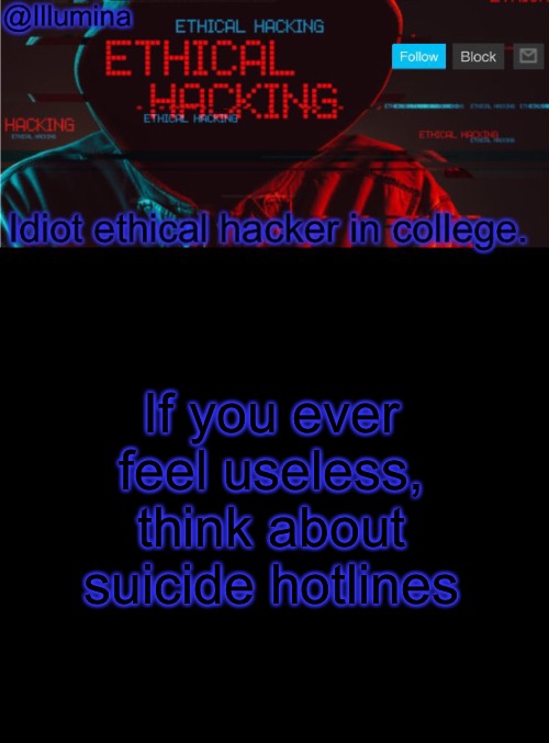 No joke. They are all shit and they don’t help at all. | If you ever feel useless, think about suicide hotlines | image tagged in illumina ethical hacking temp extended | made w/ Imgflip meme maker