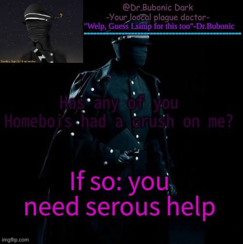 Bubonics Scp 1678-A temp | Has any of you Homebois had a crush on me? If so: you need serous help | image tagged in bubonics scp 1678-a temp | made w/ Imgflip meme maker
