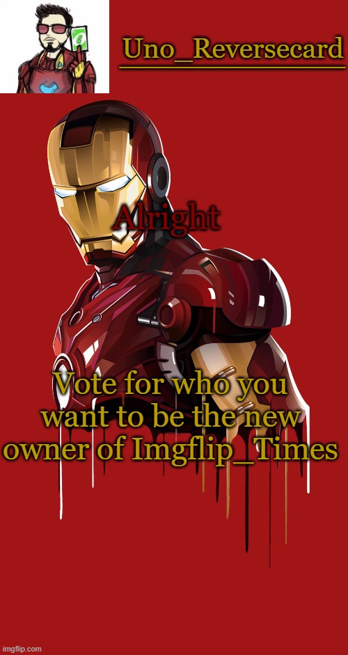 https://imgflip.com/i/5ad0uw | Alright; Vote for who you want to be the new owner of Imgflip_Times | image tagged in uno_reversecard announcement temp | made w/ Imgflip meme maker