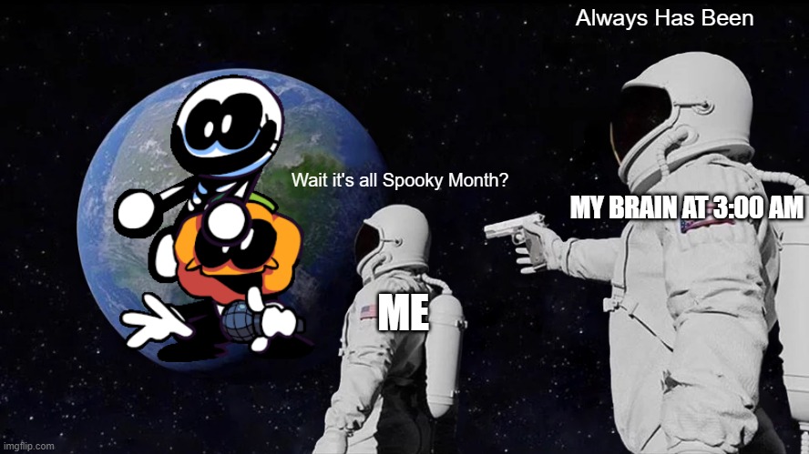 Always Has Been | Always Has Been; Wait it's all Spooky Month? MY BRAIN AT 3:00 AM; ME | image tagged in memes,always has been | made w/ Imgflip meme maker