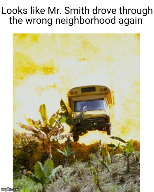 Mr. Smith Drove to the Wrong School | image tagged in school,bus | made w/ Imgflip meme maker