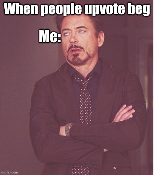 Face You Make Robert Downey Jr | Me:; When people upvote beg | image tagged in memes,face you make robert downey jr,upvote begging | made w/ Imgflip meme maker