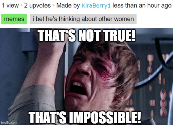 I didn't edit the first image |  THAT'S NOT TRUE! THAT'S IMPOSSIBLE! | image tagged in that's impossible | made w/ Imgflip meme maker