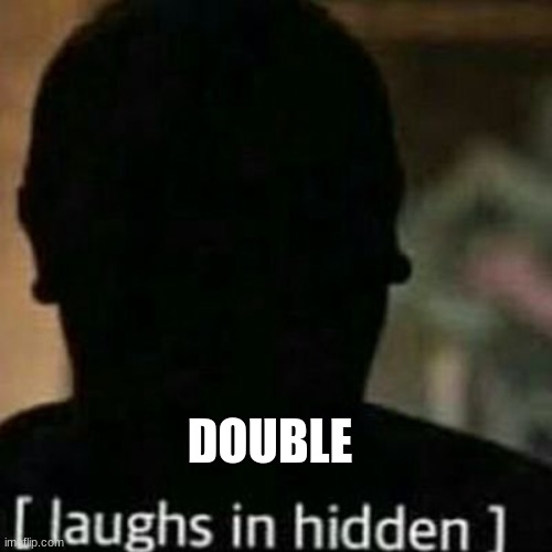 laughs in hidden | DOUBLE | image tagged in laughs in hidden | made w/ Imgflip meme maker