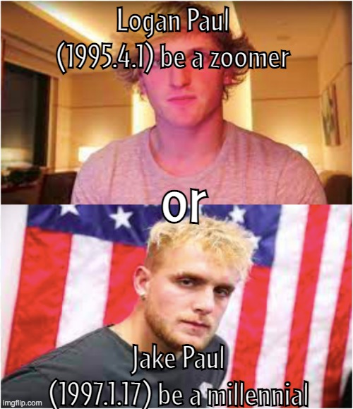 Paul brother's generation is confused | Logan Paul (1995.4.1) be a zoomer; or; Jake Paul (1997.1.17) be a millennial | image tagged in logan paul,jake paul | made w/ Imgflip meme maker