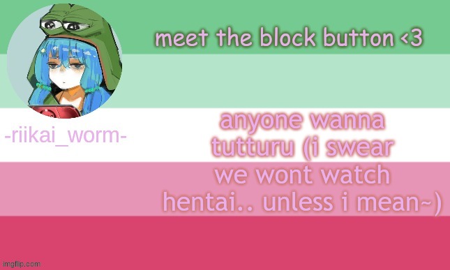 unless you WANT to..~ | anyone wanna tutturu (i swear we wont watch hentai.. unless i mean~) | image tagged in riikai worm announcement | made w/ Imgflip meme maker