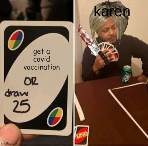 UNO Draw 25 Cards Meme | karen; get a covid vaccination | image tagged in memes,uno draw 25 cards | made w/ Imgflip meme maker