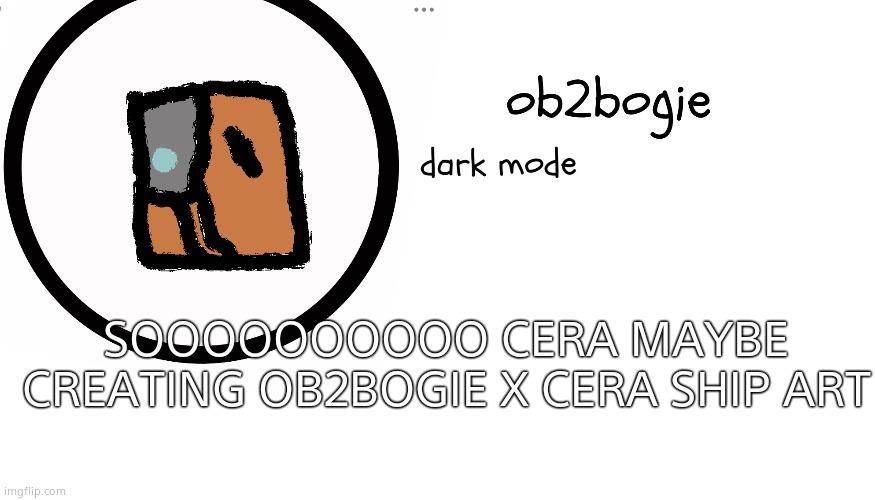 Þ Å İ Ń | SOOOOOOOOOO CERA MAYBE CREATING OB2BOGIE X CERA SHIP ART | image tagged in ob2bogie announcement temp | made w/ Imgflip meme maker
