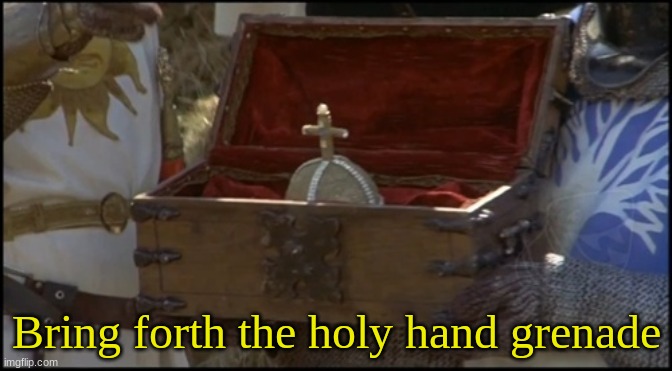 The Holy Handgrenade! | Bring forth the holy hand grenade | image tagged in the holy handgrenade | made w/ Imgflip meme maker