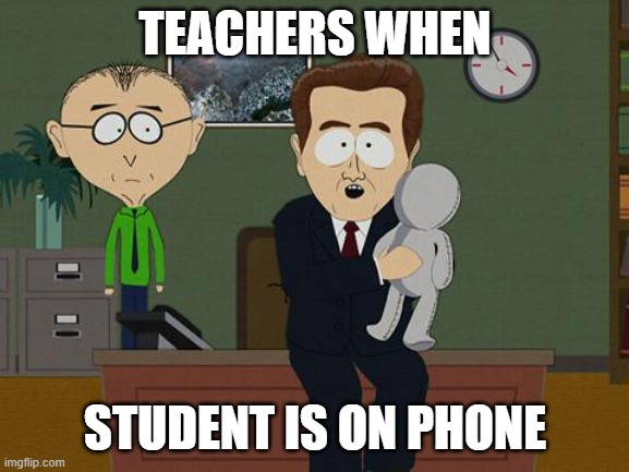 this is every teacher | TEACHERS WHEN; STUDENT IS ON PHONE | image tagged in show me on this doll | made w/ Imgflip meme maker