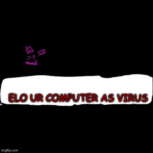 ima post him saying random quotes | ELO UR COMPUTER AS VIRUS | made w/ Imgflip meme maker
