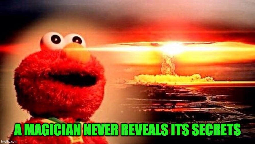 elmo nuclear explosion | A MAGICIAN NEVER REVEALS ITS SECRETS | image tagged in elmo nuclear explosion | made w/ Imgflip meme maker