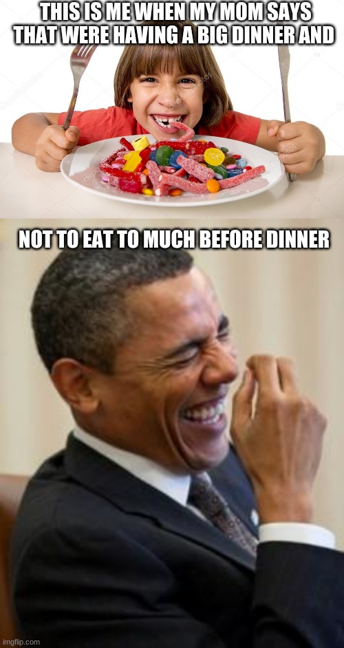 it's because it was supposed to say when it was a dinner i don't like | THIS IS ME WHEN MY MOM SAYS
THAT WERE HAVING A BIG DINNER AND; NOT TO EAT TO MUCH BEFORE DINNER | image tagged in hahahahaha,funny,candy,wow,yum,oh | made w/ Imgflip meme maker