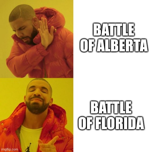 Drake Like-Dislike | BATTLE OF ALBERTA; BATTLE OF FLORIDA | image tagged in drake like-dislike | made w/ Imgflip meme maker