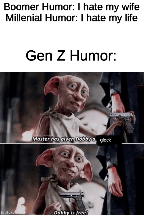 gen z humor | Boomer Humor: I hate my wife
Millenial Humor: I hate my life; Gen Z Humor:; glock | image tagged in memes,gen z | made w/ Imgflip meme maker