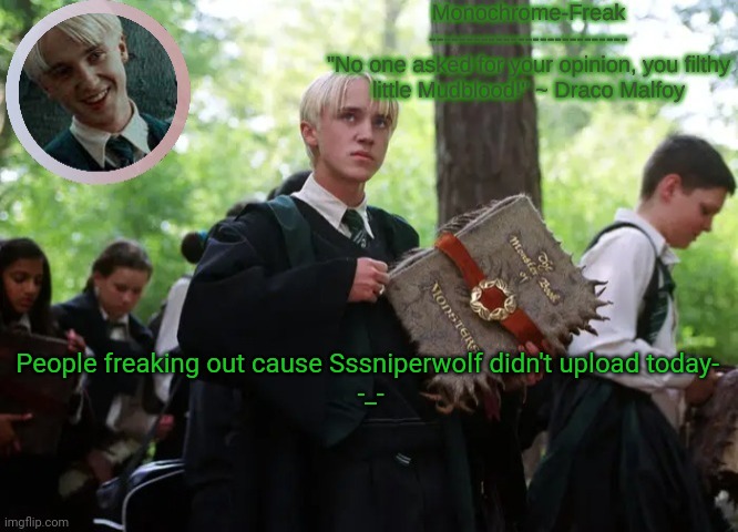 Draco temp 2 | People freaking out cause Sssniperwolf didn't upload today- 
-_- | image tagged in draco temp 2 | made w/ Imgflip meme maker