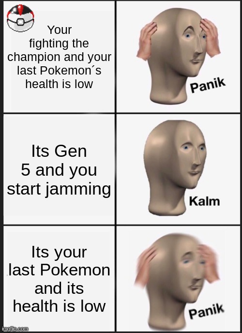Gen 5 be hitting different tho | Your fighting the champion and your last Pokemon´s health is low; Its Gen 5 and you start jamming; Its your last Pokemon and its health is low | image tagged in memes,panik kalm panik | made w/ Imgflip meme maker