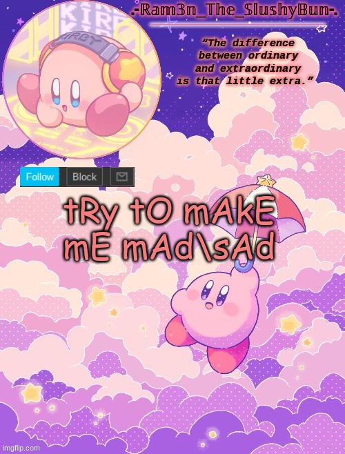 e | tRy tO mAkE mE mAd\sAd | image tagged in ram3n's kirby template p | made w/ Imgflip meme maker