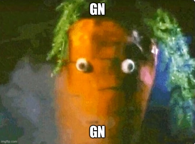 Cursed carrot | GN; GN | image tagged in cursed carrot | made w/ Imgflip meme maker