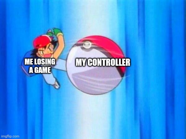 I have a short temper lol | MY CONTROLLER; ME LOSING A GAME | image tagged in i choose you | made w/ Imgflip meme maker