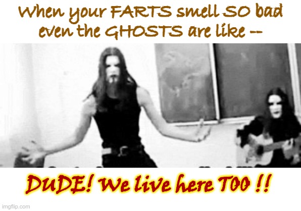 "Uh ... I need to tell you something ...." | When your FARTS smell SO bad
even the GHOSTS are like --; DUDE! We live here TOO !! | image tagged in ghosts,haunted house,farts,dark humor,rick75230 | made w/ Imgflip meme maker