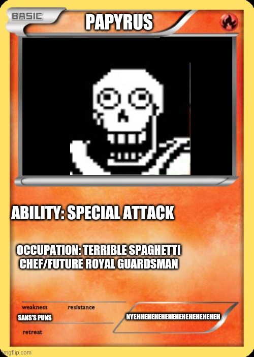 Papyrus Pokemon card |  PAPYRUS; ABILITY: SPECIAL ATTACK; OCCUPATION: TERRIBLE SPAGHETTI CHEF/FUTURE ROYAL GUARDSMAN; NYEHHEHEHEHEHEHEHEHEHEHEHEH; SANS'S PUNS | image tagged in blank pokemon card,papyrus undertale,nyeh | made w/ Imgflip meme maker