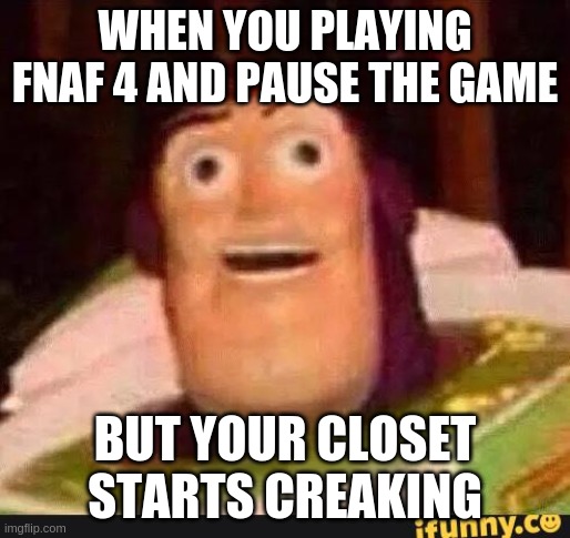 Buzz gonna get visited | WHEN YOU PLAYING FNAF 4 AND PAUSE THE GAME; BUT YOUR CLOSET STARTS CREAKING | image tagged in funny buzz lightyear | made w/ Imgflip meme maker