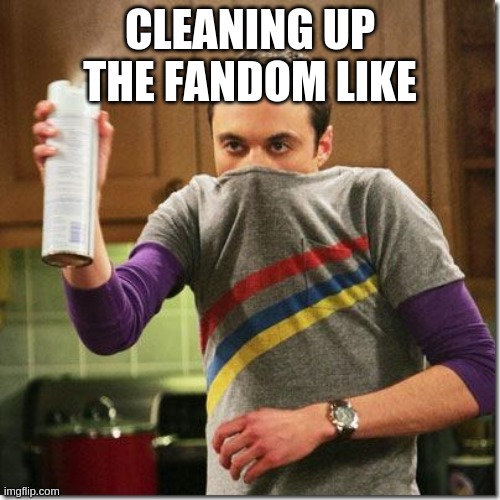 air freshener sheldon cooper | CLEANING UP THE FANDOM LIKE | image tagged in air freshener sheldon cooper | made w/ Imgflip meme maker