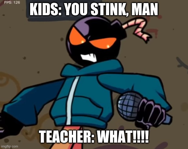 Whitty | KIDS: YOU STINK, MAN; TEACHER: WHAT!!!! | image tagged in whitty,memes,talking,fnf,friday night funkin | made w/ Imgflip meme maker