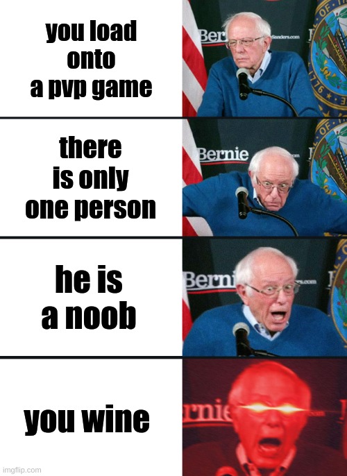 Bernie Sanders reaction (nuked) | you load onto a pvp game; there is only one person; he is a noob; you wine | image tagged in bernie sanders reaction nuked | made w/ Imgflip meme maker