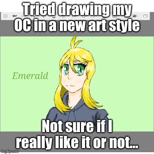 My OC Emerald (I made this using Autodesk Sketchbook) | Tried drawing my OC in a new art style; Not sure if I really like it or not... | image tagged in never gonna give you up,never gonna let you down,never gonna run around,and desert you | made w/ Imgflip meme maker