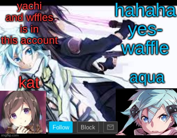 fem kirito | yachi and wffles is in this account; hahaha yes- waffle | image tagged in fem kirito | made w/ Imgflip meme maker