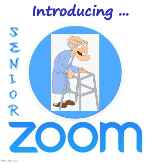 NEW ZOOM APP! | Introducing Senior Zoom | image tagged in zoom,seniors,technology challenged grandparents,rick75230 | made w/ Imgflip meme maker
