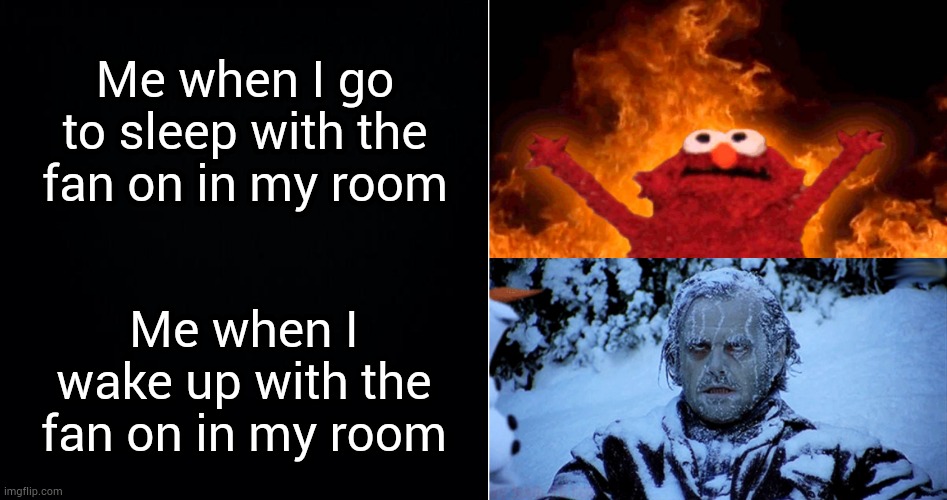 Me when I go to sleep with the fan on in my room; Me when I wake up with the fan on in my room | image tagged in memes,drake hotline bling,elmo fire,freezing cold | made w/ Imgflip meme maker