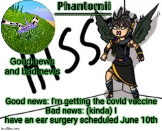 Whoop te doo! | Good news and bad news; Good news: I'm getting the covid vaccine
Bad news: (kinda) I have an ear surgery scheduled June 10th | image tagged in phantomii's template | made w/ Imgflip meme maker