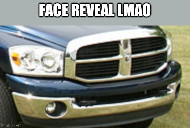 Where dodge ram gang at | FACE REVEAL LMAO | made w/ Imgflip meme maker