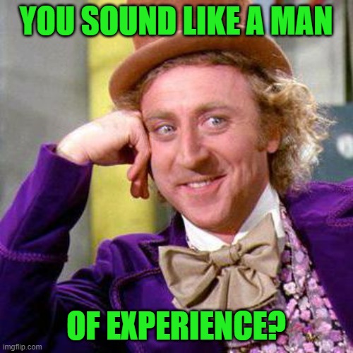Willy Wonka Blank | YOU SOUND LIKE A MAN OF EXPERIENCE? | image tagged in willy wonka blank | made w/ Imgflip meme maker