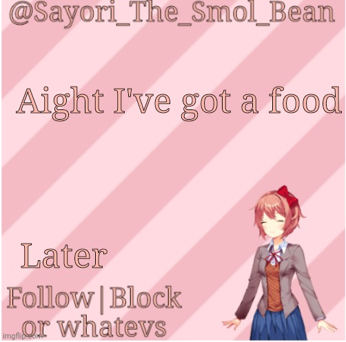 Adios | Aight I've got a food; Later | image tagged in sayori's new temp | made w/ Imgflip meme maker