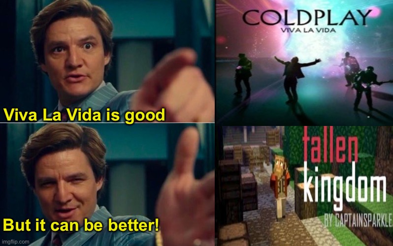 Change my mind | Viva La Vida is good; But it can be better! | image tagged in life is good but it can be better,coldplay,memes,minecraft,fallen kingdom | made w/ Imgflip meme maker
