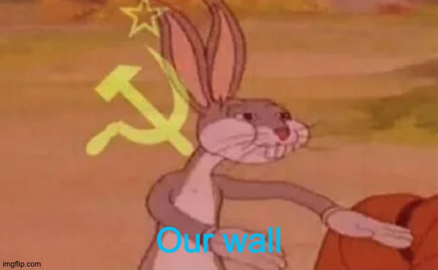 Bugs bunny communist | Our wall | image tagged in bugs bunny communist | made w/ Imgflip meme maker