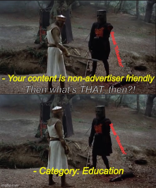 YouTube’s double standards | Sexual “Education”; - Your content is non-advertiser friendly; Then what’s THAT, then?! Sexual “Education”; - Category: Education | image tagged in youtube,memes,monty python,monty python and the holy grail | made w/ Imgflip meme maker