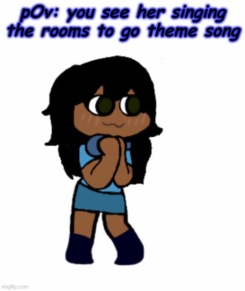 e | pOv: you see her singing the rooms to go theme song | image tagged in sky but it s m e | made w/ Imgflip meme maker